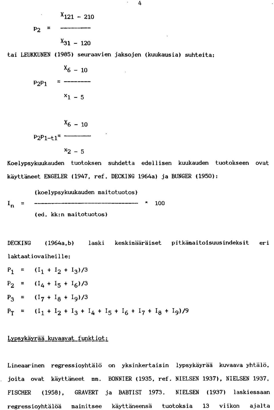 kk:n maitotuotos) DECKING (1964a,b) laski keskimääräiset pitkämaitoisuusindeksit eri laktaatiovaiheille: Pl = (Ii + 12 + 13)/3 P2 = (14 + 15 + 16)/3 P3 = (17 + 18 + 19)/3 PT = (Ii + 12 + 13 + 14 + 15