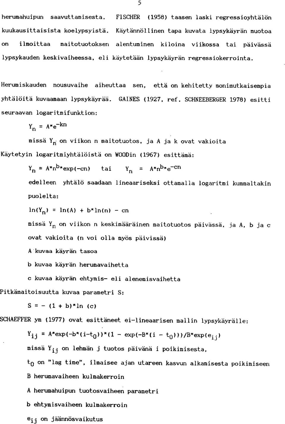 Herumiskauden nousuvaihe aiheuttaa sen, että on kehitetty monimutkaisempia yhtälöitä kuvaamaan lypsykäyrää. GAINES (1927, ref. SCHNEEBERGER 1978) esitti seuraavan logaritmifunktion: v "A.