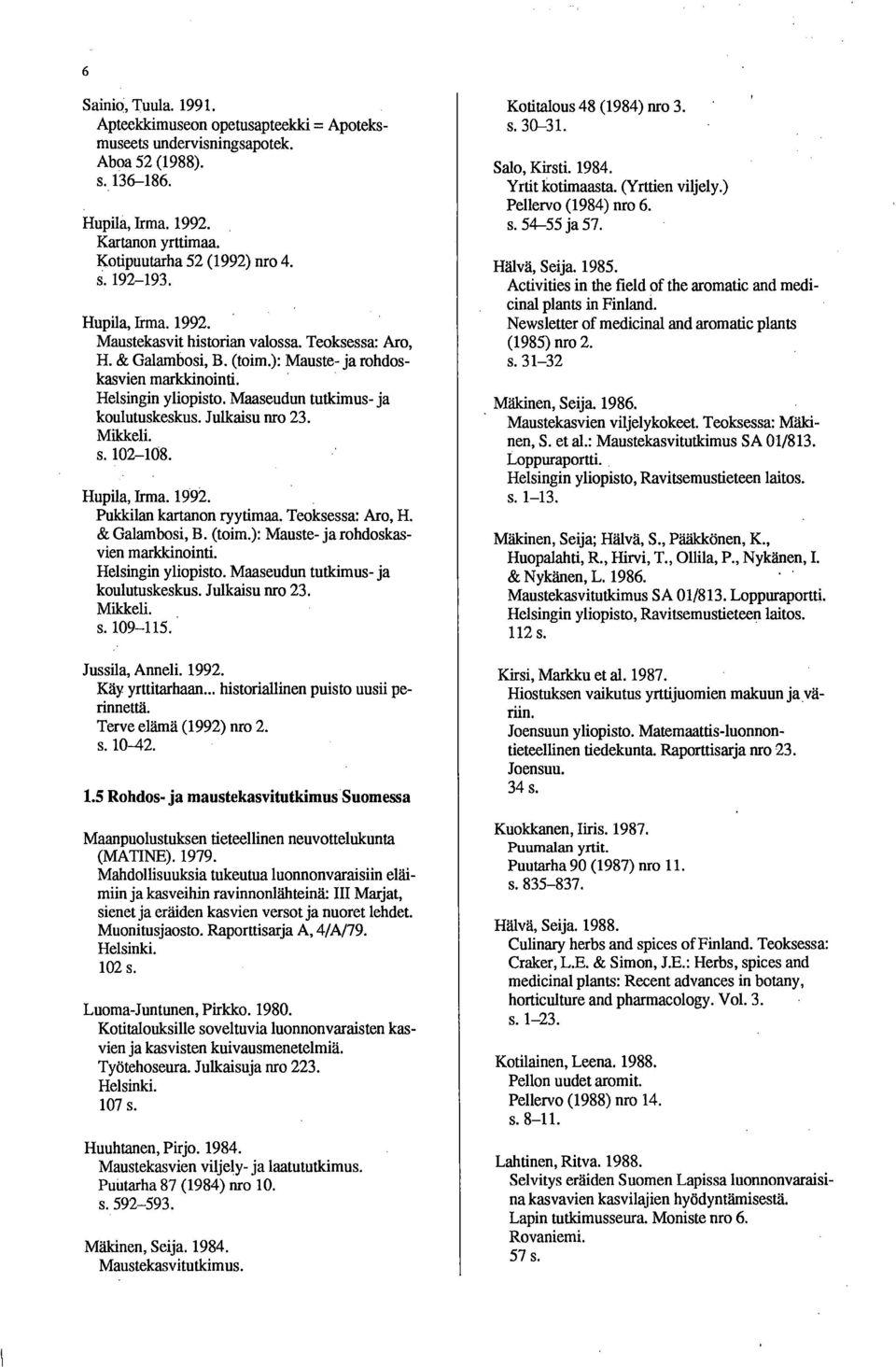 Julkaisu nro 23. Mikkeli. s. 102-108. Hupila, Irma. 1992. Pukkilan kartanon ryytimaa. Teoksessa: Aro, H. & Galambosi, B. (toim.): Mauste- ja rohdoskasvien markkinointi. Helsingin yliopisto.