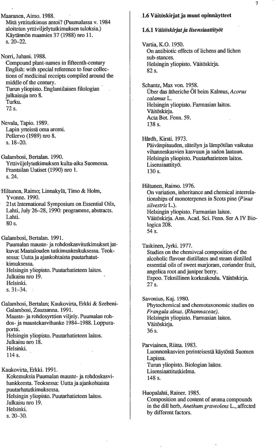 Yrttiviljelytutkimuksen kulta-aika Suomessa. Frantsilan Uutiset (1990) nro 1. s. 24. Hiltunen, Raimo; Linnakylä, Timo & Holm, Yvonne. 1990.