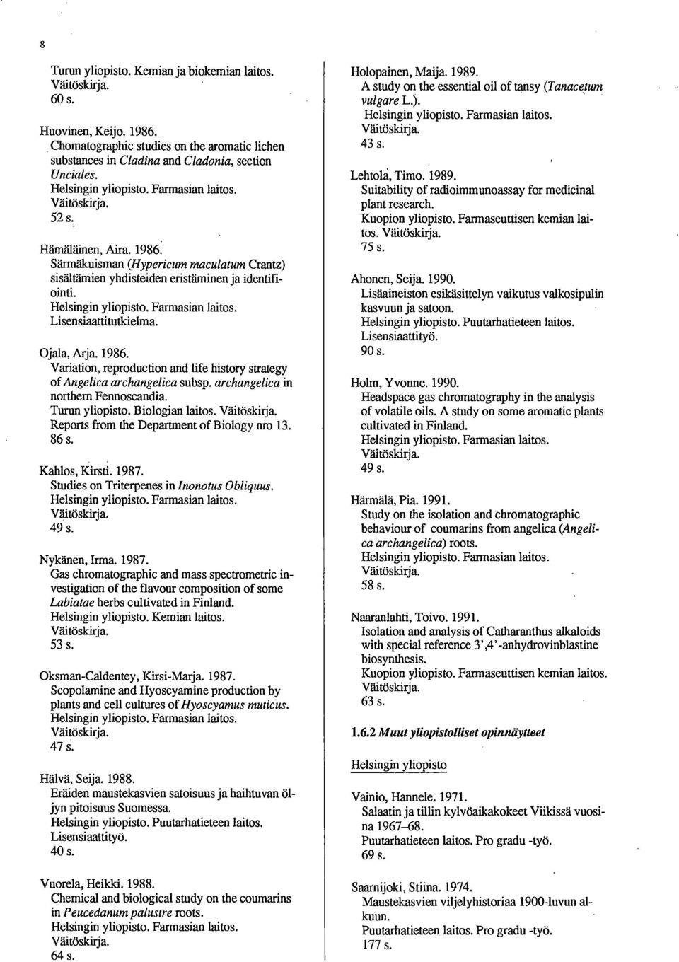 Farmasian laitos. Lisensiaattitutkielma. Ojala, Arja. 1986. Variation, reproduction and life history strategy of Angelica archangelica subsp. archangelica in northem Fennoscandia. Turun yliopisto.