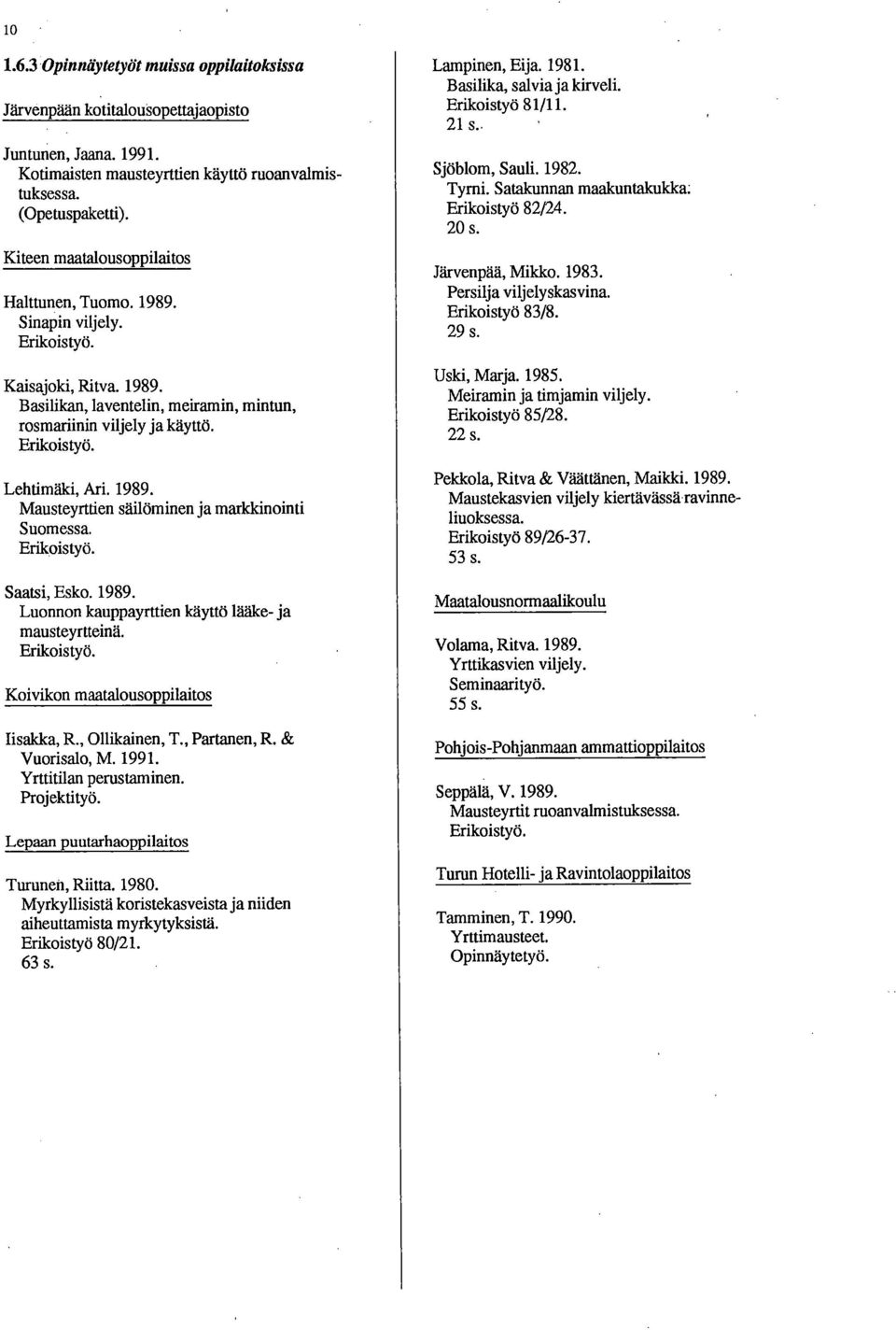 1989. Mausteyrttien säilöminen ja markkinointi Suomessa. Erikoistyö. Saatsi, Esko. 1989. Luonnon kauppayrttien käyttö lääke- ja mausteyrtteinä. Erikoistyö. Koivikon maatalousoppilaitos Iisakka, R.