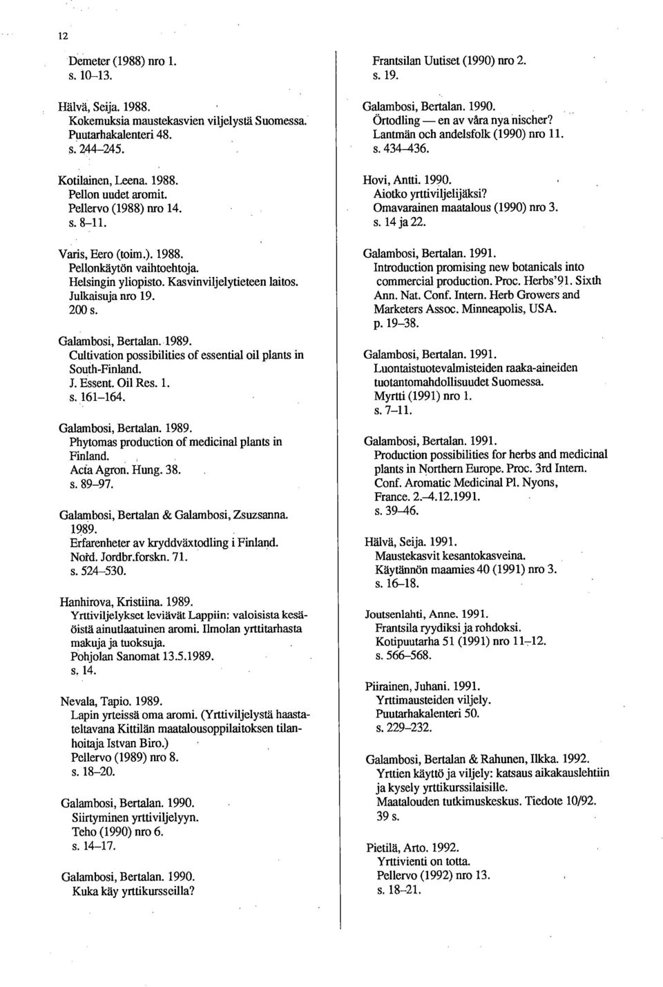 Cultivation possibilities of essential oil plants in South-Finland. J. Essent. Oil Res. 1. s. 161-164. Galambosi, Bertalan. 1989. Phytomas production of medicinal plants in Finland. Acta Agron. Hung.