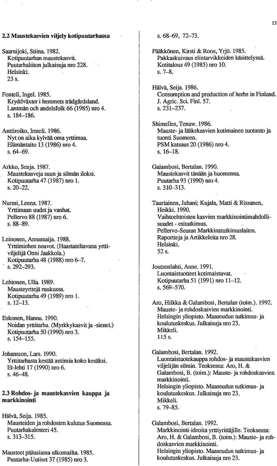 1987. Maustekasveja suun ja silmän iloksi. Kotipuutarha 47 (1987) nro 1. s. 20-22. Nurmi, Leena. 1987. Yrttimaan uudet ja vanhat. Pellervo 88 (1987) nro 6. s. 88-89. Leinonen, Annamaija. 1988.