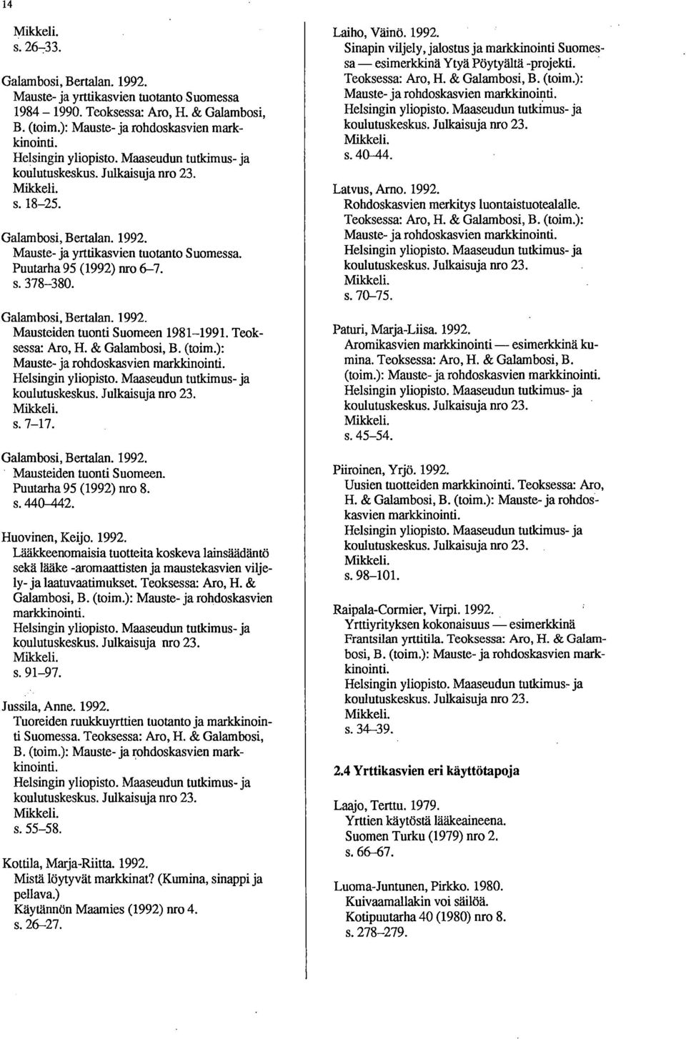 Galambosi, Bertalan. 1992. Mausteiden tuonti Suomeen 1981-1991. Teoksessa: Aro, H. & Galambosi, B. (toim.): Mauste- ja rohdoskasvien markkinointi. Helsingin yliopisto.