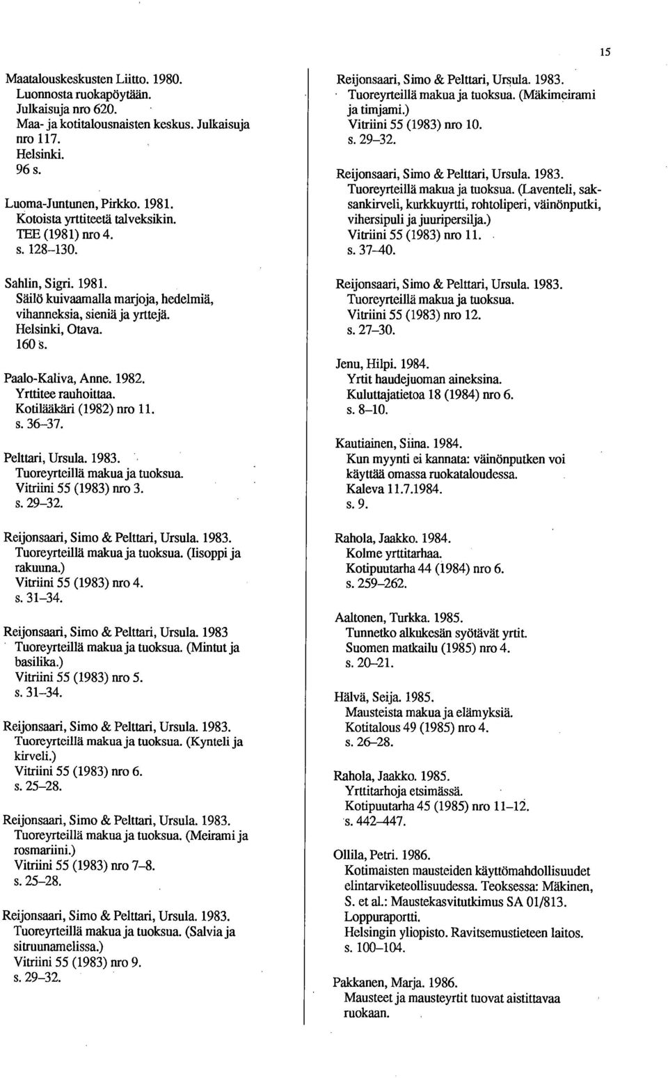 1982. Yrttitee rauhoittaa. Kotilääkäri (1982) nro 11. s. 36-37. Pelttari, Ursula. 1983. Tuoreyrteillä makua ja tuoksua. Vitriini 55 (1983) nro 3. s. 29-32. Reijonsaari, Simo & Pelttari, Ursula. 1983. Tuoreyrteillä makua ja tuoksua. (Iisoppi ja rakuuna.