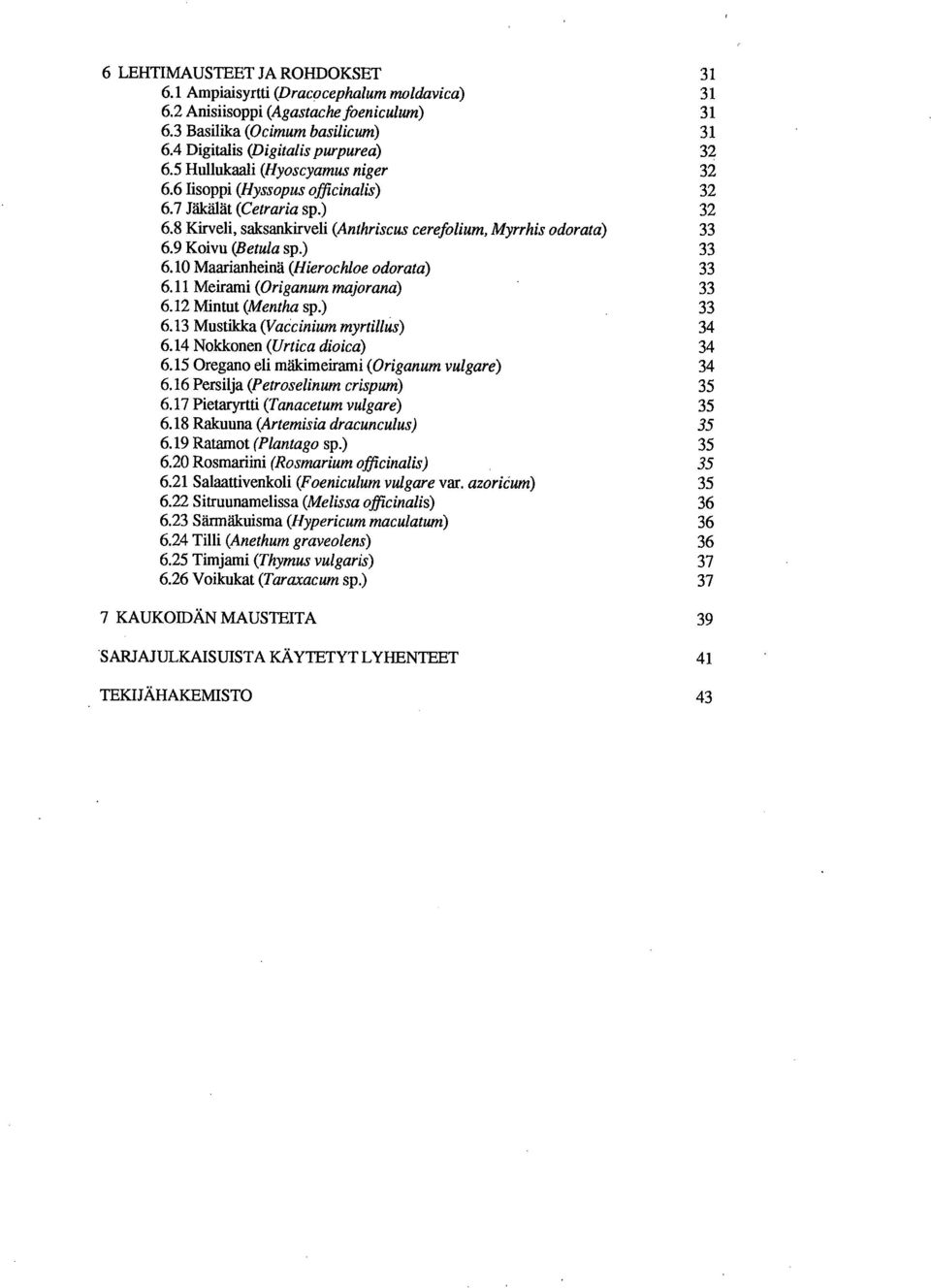 9 Koivu (Betula sp.) 33 6.10 Maarianheinä (Hierochloe odorata) 33 6.11 Meirami (Origanum majorana) 33 6.12 Mintut (Mentha sp.) 33 6.13 Mustikka (Vaccinium myrtillus) 34 6.