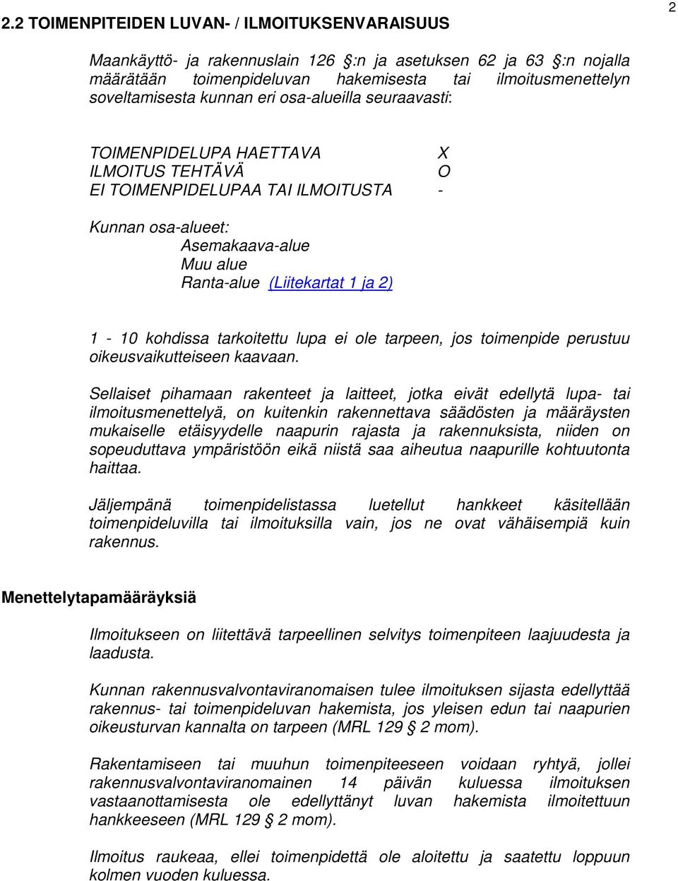 kohdissa tarkoitettu lupa ei ole tarpeen, jos toimenpide perustuu oikeusvaikutteiseen kaavaan.
