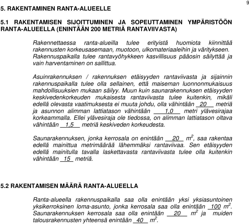 korkeusasemaan, muotoon, ulkomateriaaleihin ja väritykseen. Rakennuspaikalla tulee rantavyöhykkeen kasvillisuus pääosin säilyttää ja vain harventaminen on sallittua.