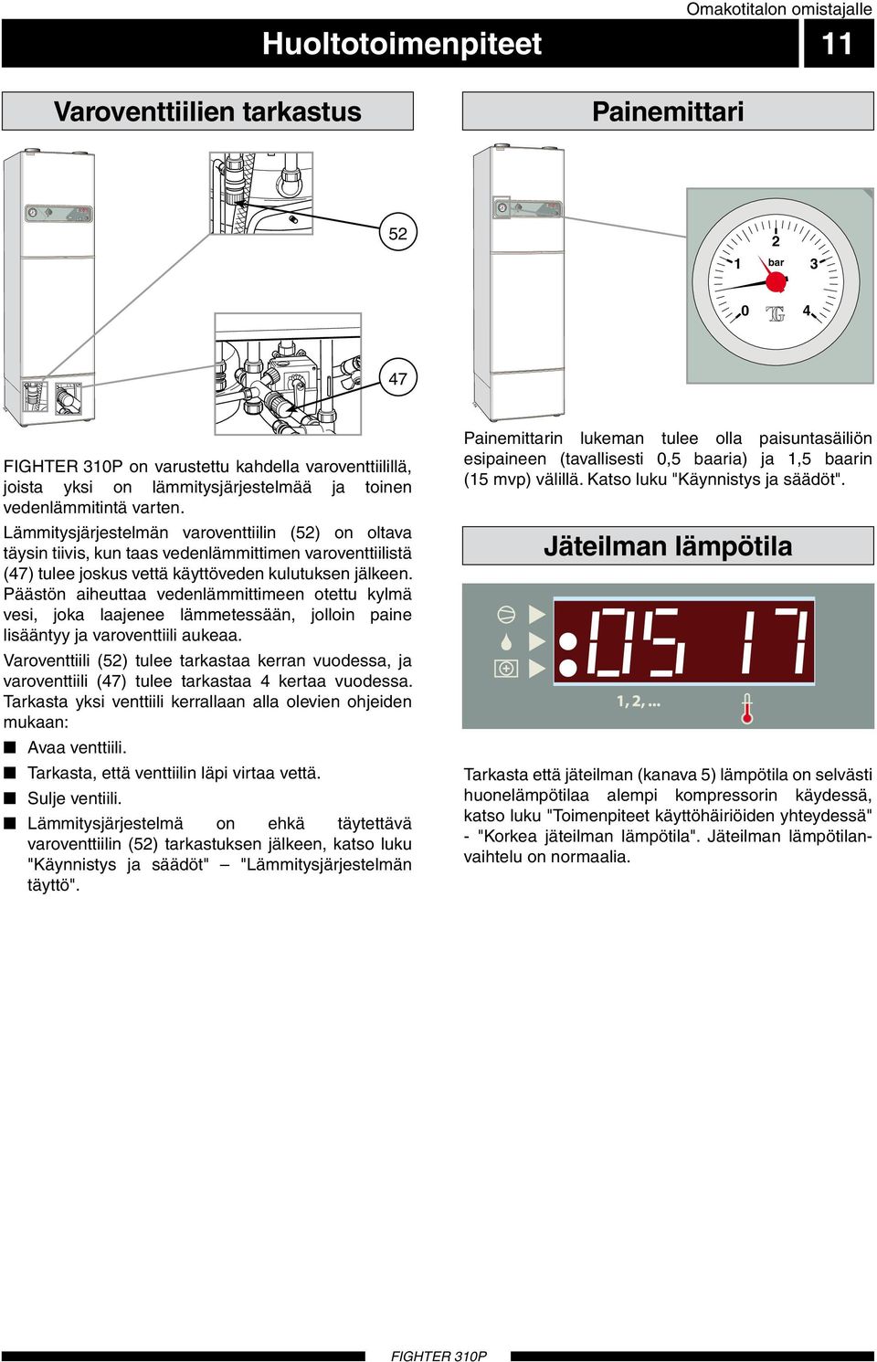 Päästön aiheuttaa vedenlämmittimeen otettu kylmä vesi, joka laajenee lämmetessään, jolloin paine lisääntyy ja varoventtiili aukeaa.