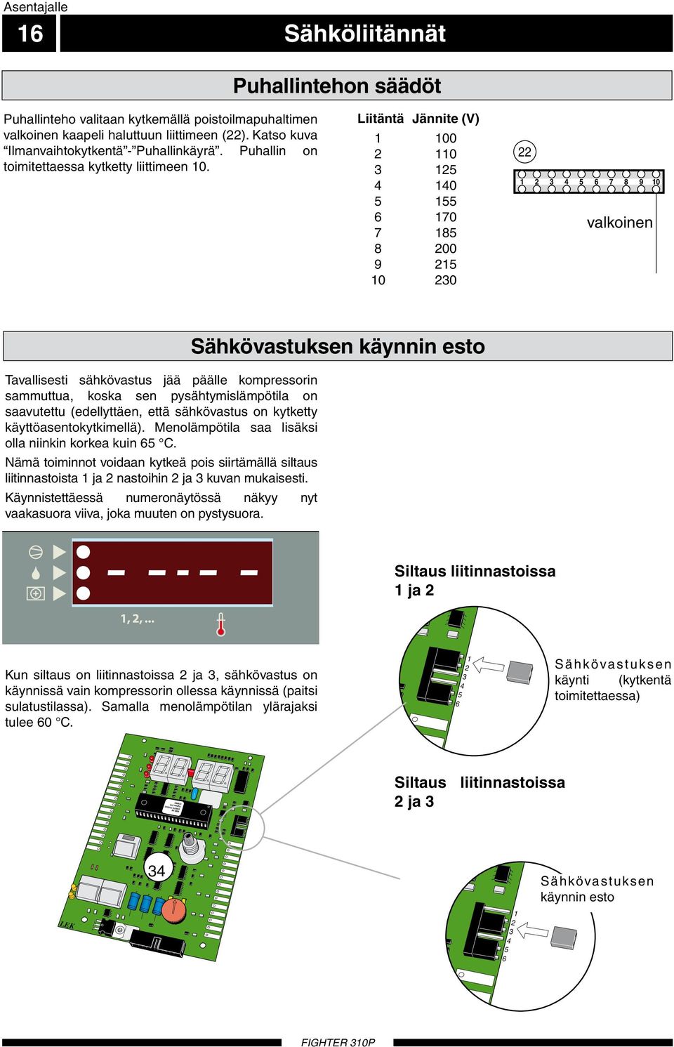 Vit Liitäntä Jännite (V) 00 0 0 Grå Brun 0 00 9 0 0 9 0 9 0 Svart valkoinen Sähkövastuksen käynnin esto Tavallisesti sähkövastus jää päälle kompressorin sammuttua, koska sen pysähtymislämpötila on