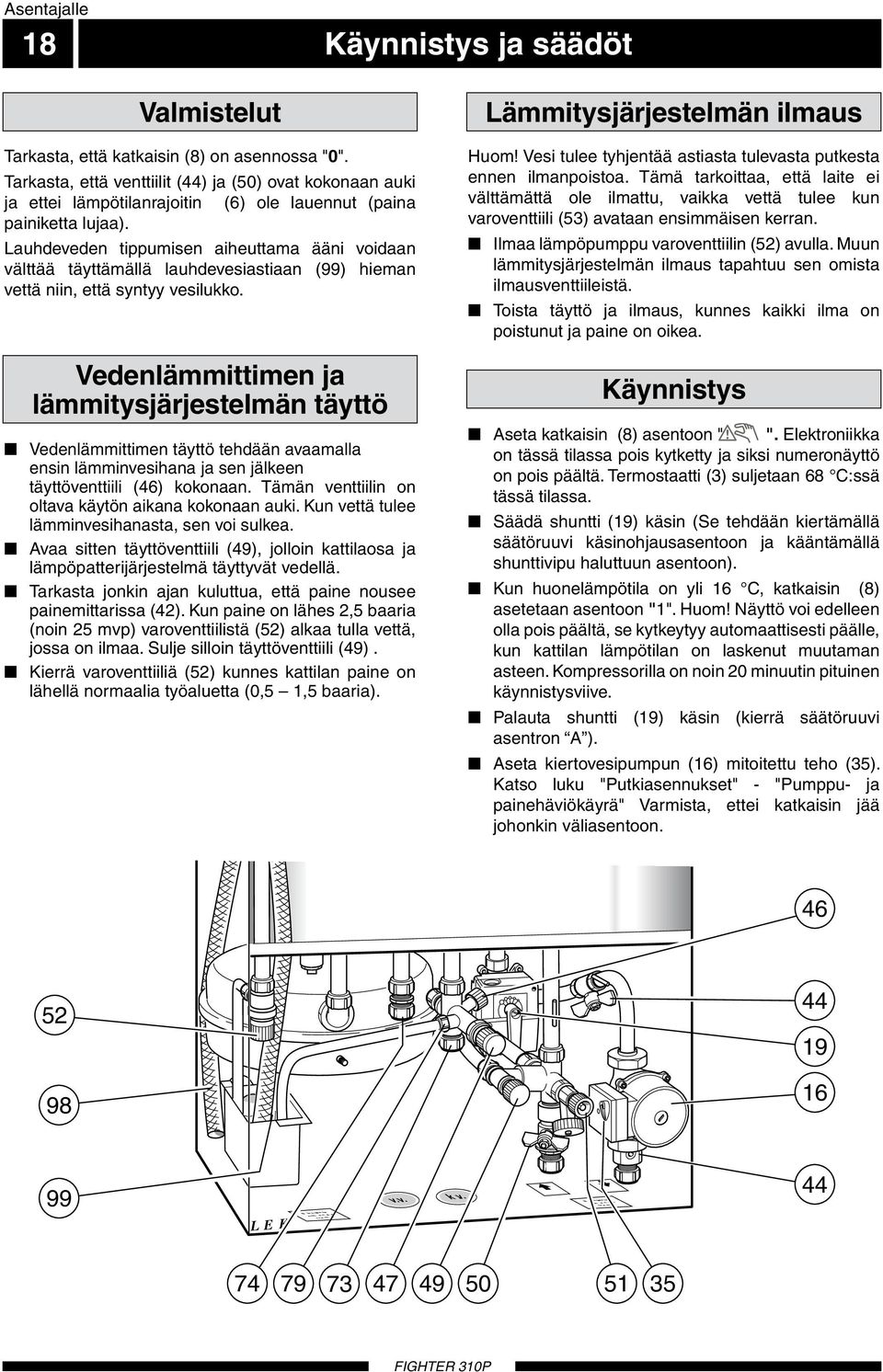 Lauhdeveden tippumisen aiheuttama ääni voidaan välttää täyttämällä lauhdevesiastiaan (99) hieman vettä niin, että syntyy vesilukko.