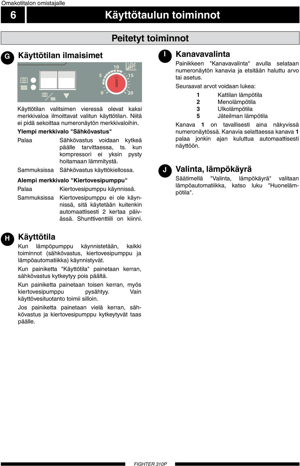 Ylempi merkkivalo "Sähkövastus" Palaa Sähkövastus voidaan kytkeä päälle tarvittaessa, ts. kun kompressori ei yksin pysty hoitamaan lämmitystä. Sammuksissa Sähkövastus käyttökiellossa.