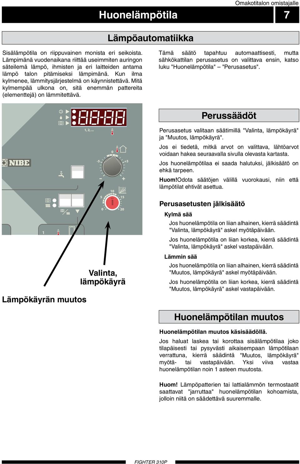 Mitä kylmempää ulkona on, sitä enemmän pattereita (elementtejä) on lämmitettävä.