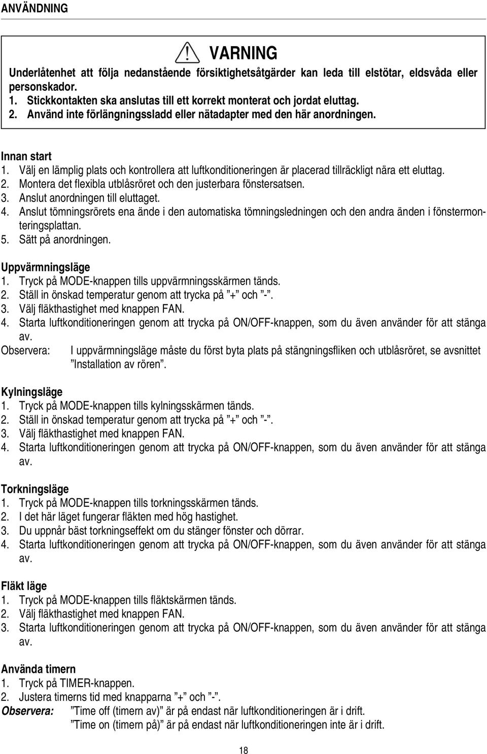 Välj en lämplig plats och kontrollera att luftkonditioneringen är placerad tillräckligt nära ett eluttag. 2. Montera det flexibla utblåsröret och den justerbara fönstersatsen. 3.