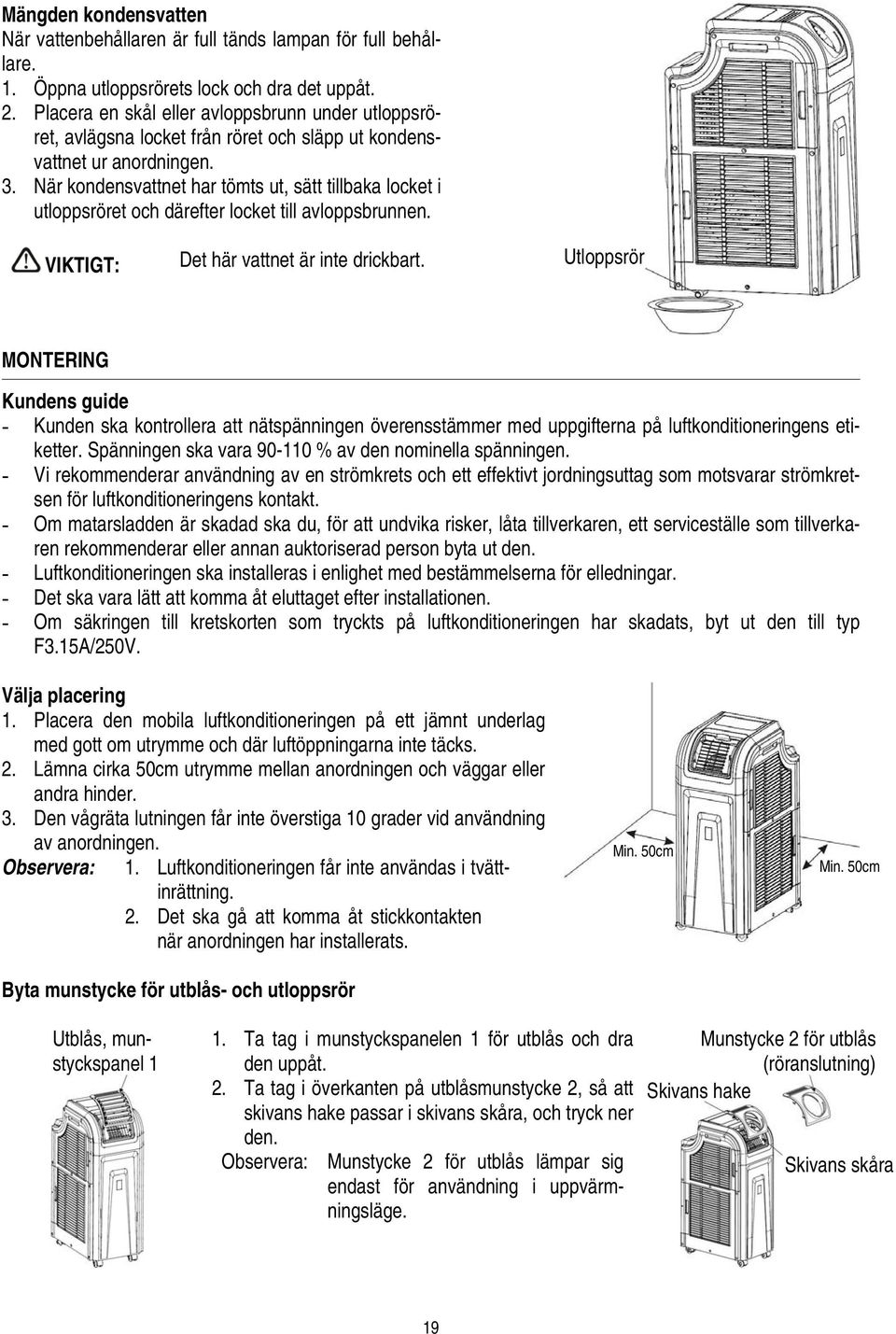 När kondensvattnet har tömts ut, sätt tillbaka locket i utloppsröret och därefter locket till avloppsbrunnen. VIKTIGT: Det här vattnet är inte drickbart.