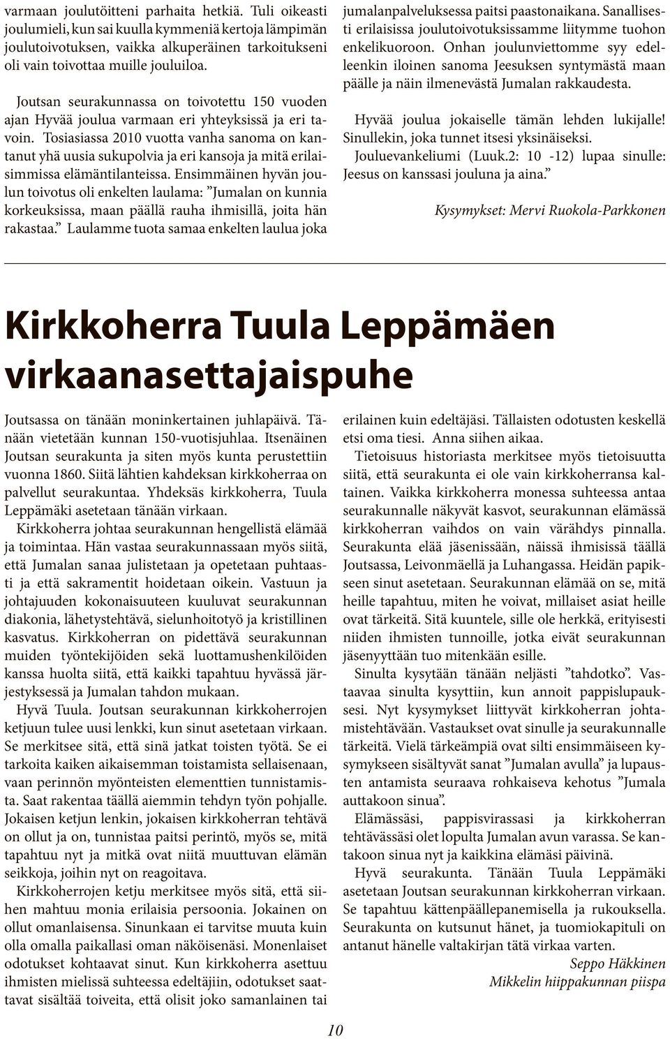 Tosiasiassa 2010 vuotta vanha sanoma on kantanut yhä uusia sukupolvia ja eri kansoja ja mitä erilaisimmissa elämäntilanteissa.