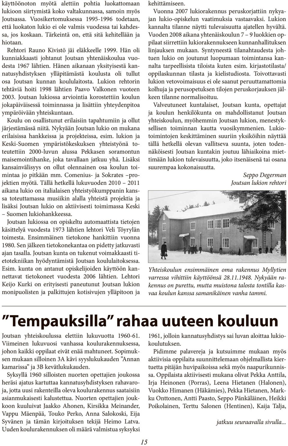 Hän oli kunniakkaasti johtanut Joutsan yhtenäiskoulua vuodesta 1967 lähtien. Hänen aikanaan yksityisestä kannatusyhdistyksen ylläpitämästä koulusta oli tullut osa Joutsan kunnan koululaitosta.