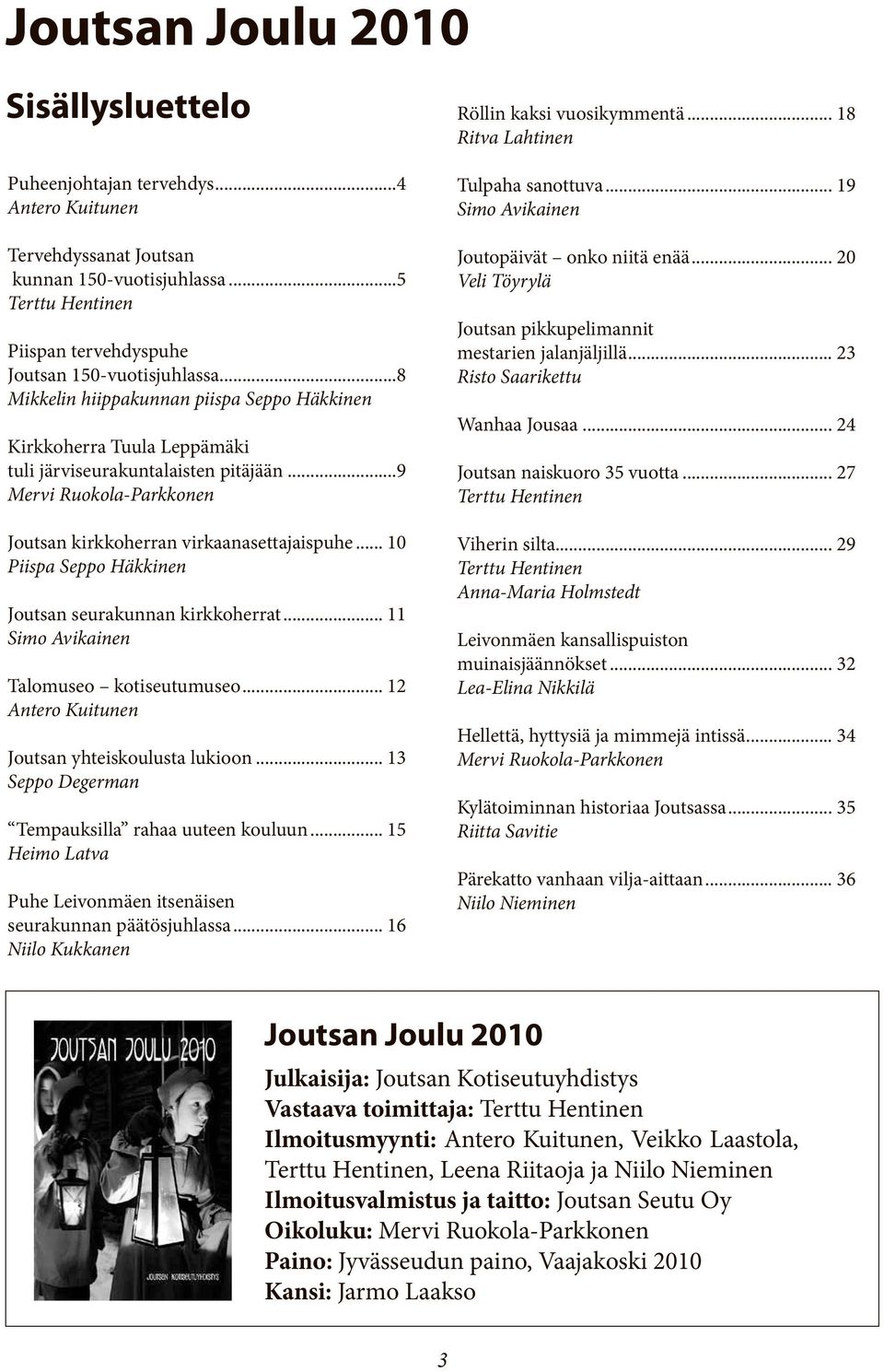 .. 10 Piispa Seppo Häkkinen Joutsan seurakunnan kirkkoherrat... 11 Simo Avikainen Talomuseo kotiseutumuseo... 12 Antero Kuitunen Joutsan yhteiskoulusta lukioon.