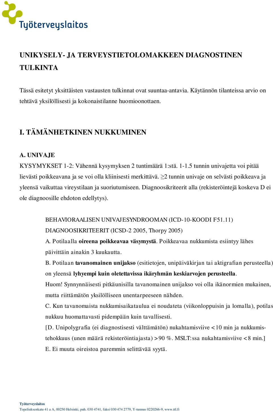 5 tunnin univajetta voi pitää lievästi poikkeavana ja se voi olla kliinisesti merkittävä. 2 tunnin univaje on selvästi poikkeava ja yleensä vaikuttaa vireystilaan ja suoriutumiseen.