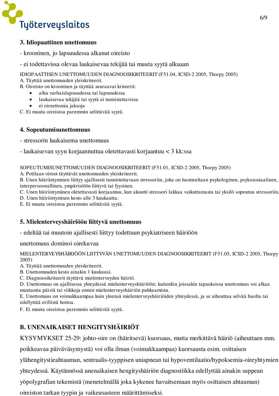 Oireisto on krooninen ja täyttää seuraavat kriteerit: alku varhaislapsuudessa tai lapsuudessa laukaisevaa tekijää tai syytä ei tunnistettavissa ei oireettomia jaksoja C.