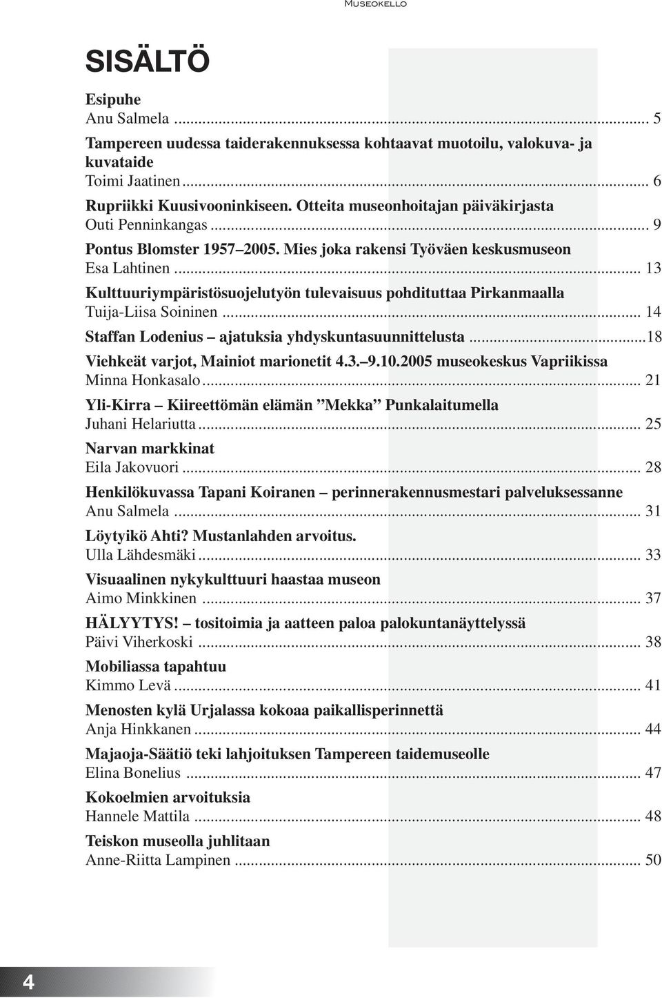 .. 13 Kulttuuriympäristösuojelutyön tulevaisuus pohdituttaa Pirkanmaalla Tuija-Liisa Soininen... 14 Staffan Lodenius ajatuksia yhdyskuntasuunnittelusta...18 Viehkeät varjot, Mainiot marionetit 4.3. 9.