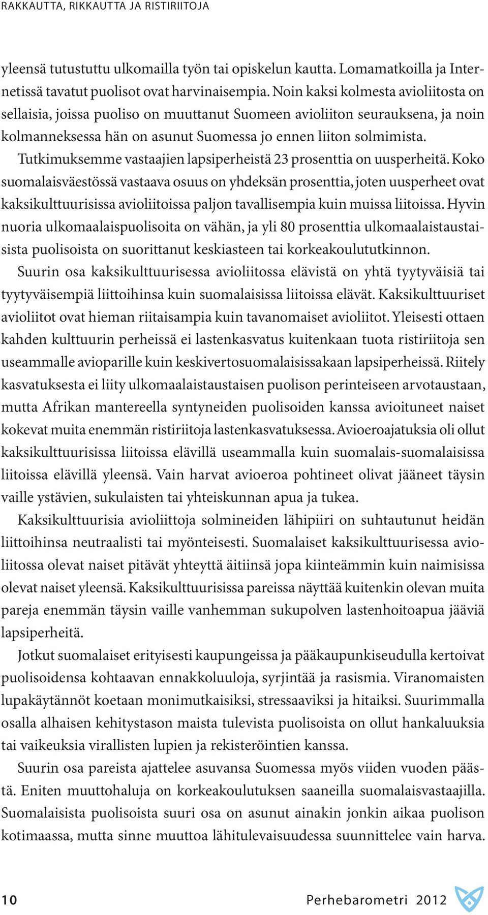 Tutkimuksemme vastaajien lapsiperheistä 23 prosenttia on uusperheitä.