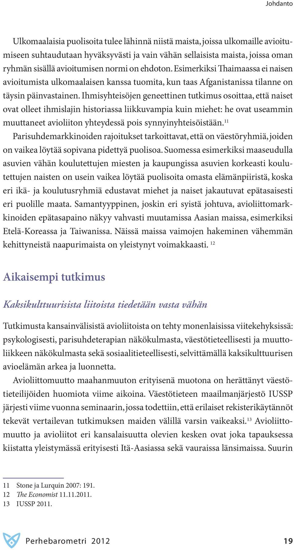 Ihmisyhteisöjen geneettinen tutkimus osoittaa, että naiset ovat olleet ihmislajin historiassa liikkuvampia kuin miehet: he ovat useammin muuttaneet avioliiton yhteydessä pois synnyinyhteisöistään.