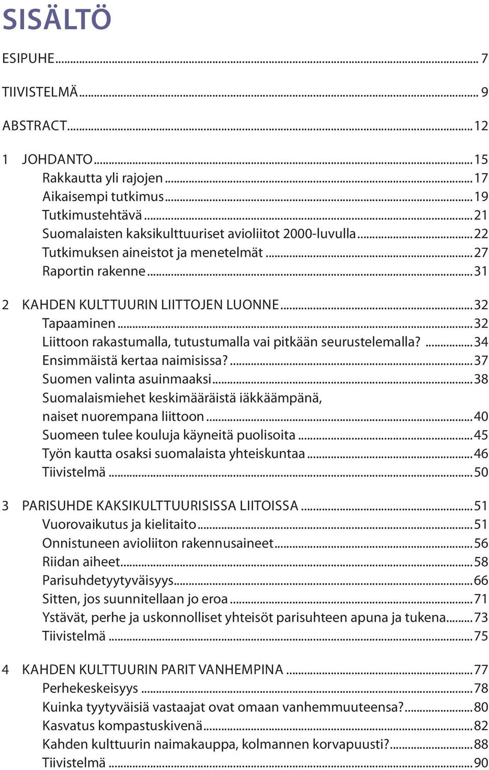 ...34 Ensimmäistä kertaa naimisissa?...37 Suomen valinta asuinmaaksi...38 Suomalaismiehet keskimääräistä iäkkäämpänä, naiset nuorempana liittoon...40 Suomeen tulee kouluja käyneitä puolisoita.