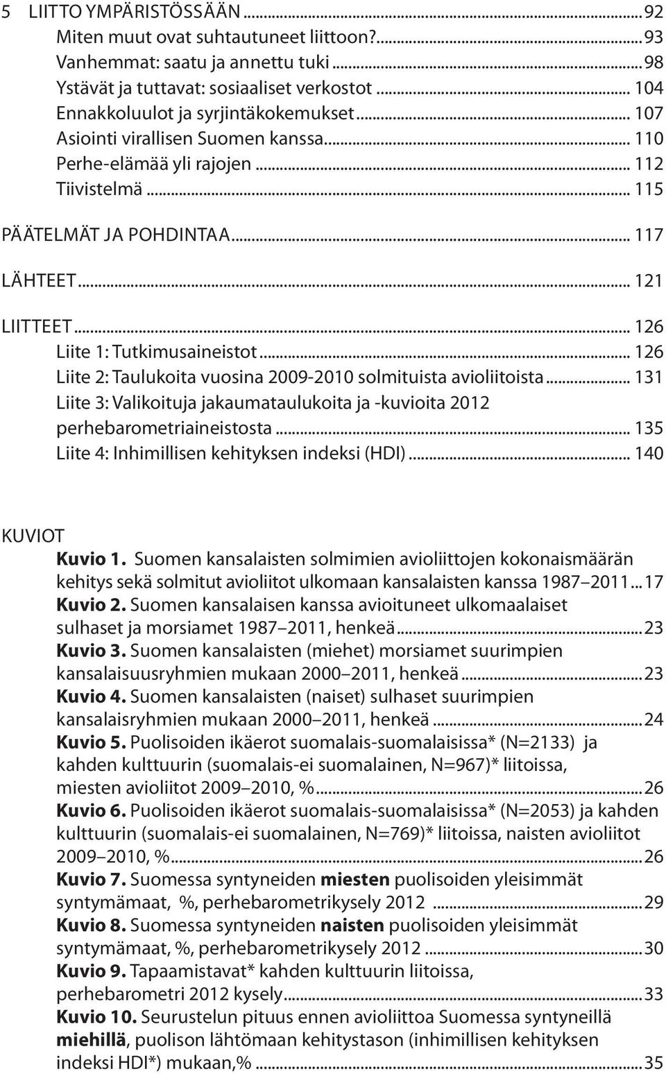 .. 126 Liite 2: Taulukoita vuosina 2009-2010 solmituista avioliitoista... 131 Liite 3: Valikoituja jakaumataulukoita ja -kuvioita 2012 perhebarometriaineistosta.