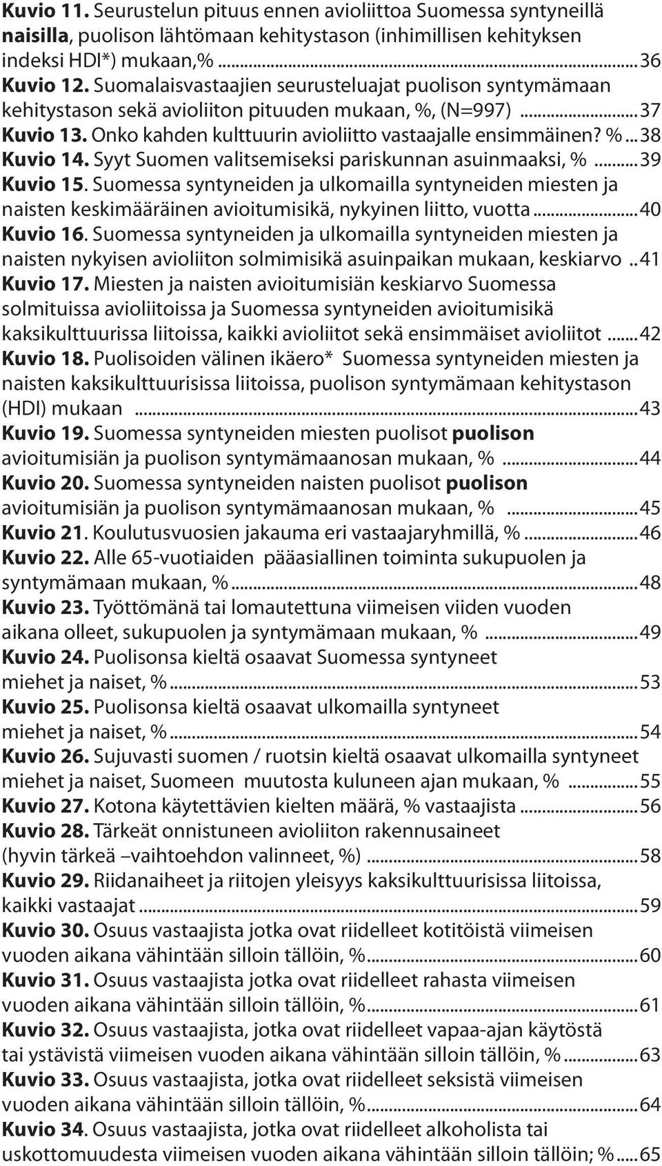 Syyt Suomen valitsemiseksi pariskunnan asuinmaaksi, %...39 Kuvio 15. Suomessa syntyneiden ja ulkomailla syntyneiden miesten ja naisten keskimääräinen avioitumisikä, nykyinen liitto, vuotta.