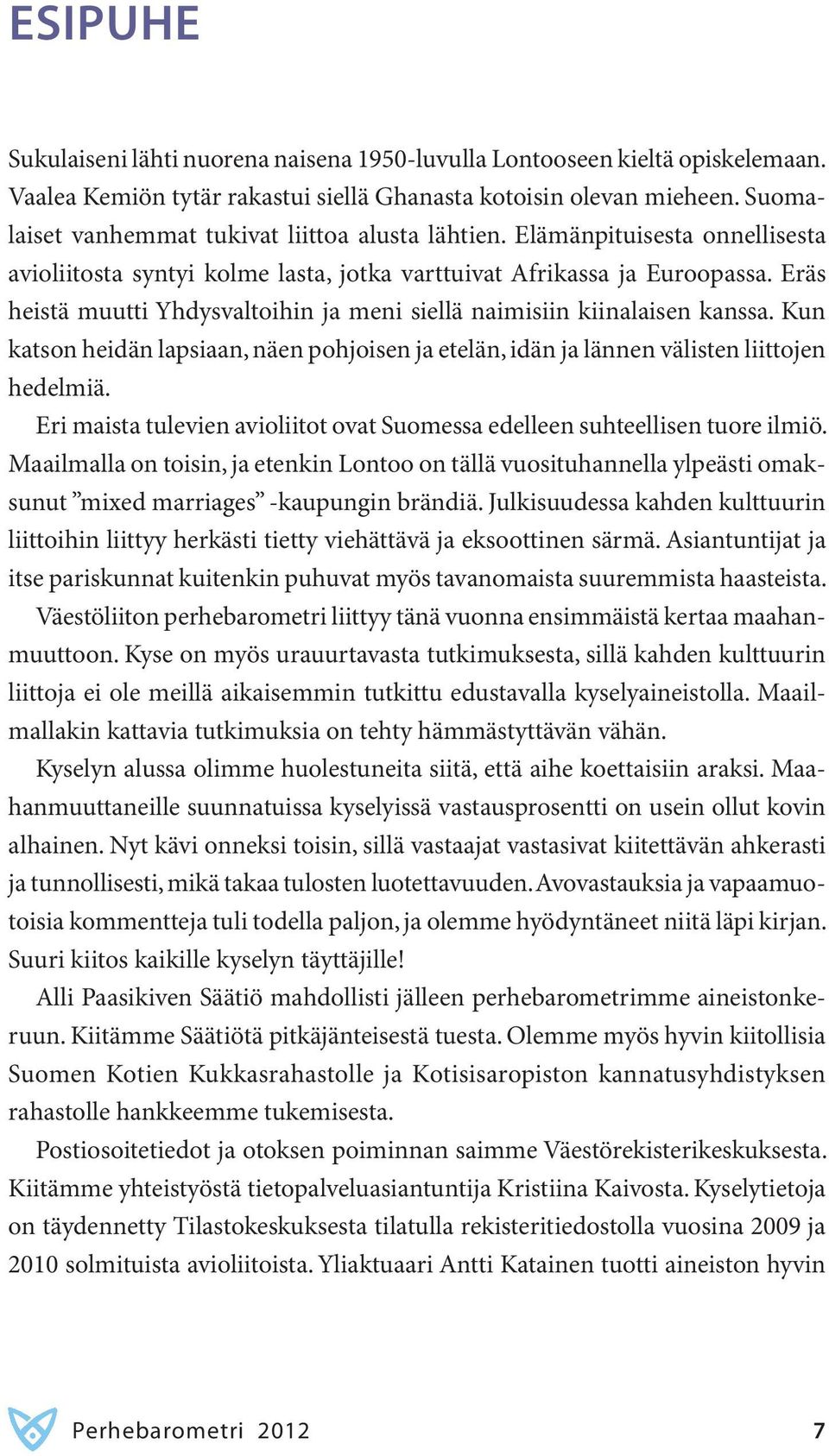 Eräs heistä muutti Yhdysvaltoihin ja meni siellä naimisiin kiinalaisen kanssa. Kun katson heidän lapsiaan, näen pohjoisen ja etelän, idän ja lännen välisten liittojen hedelmiä.