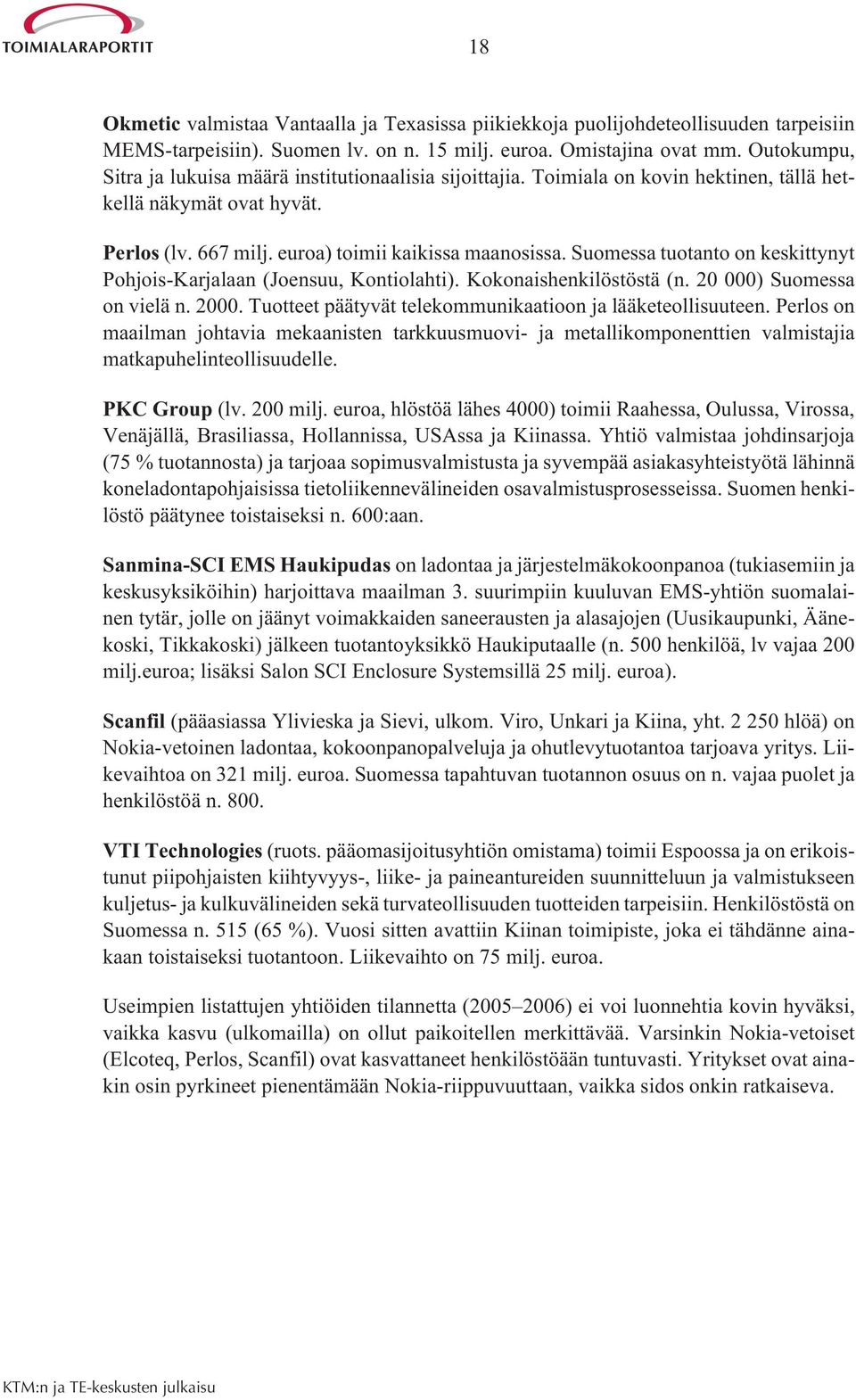 Suomessa tuotanto on keskittynyt Pohjois-Karjalaan (Joensuu, Kontiolahti). Kokonaishenkilöstöstä (n. 20 000) Suomessa on vielä n. 2000. Tuotteet päätyvät telekommunikaatioon ja lääketeollisuuteen.