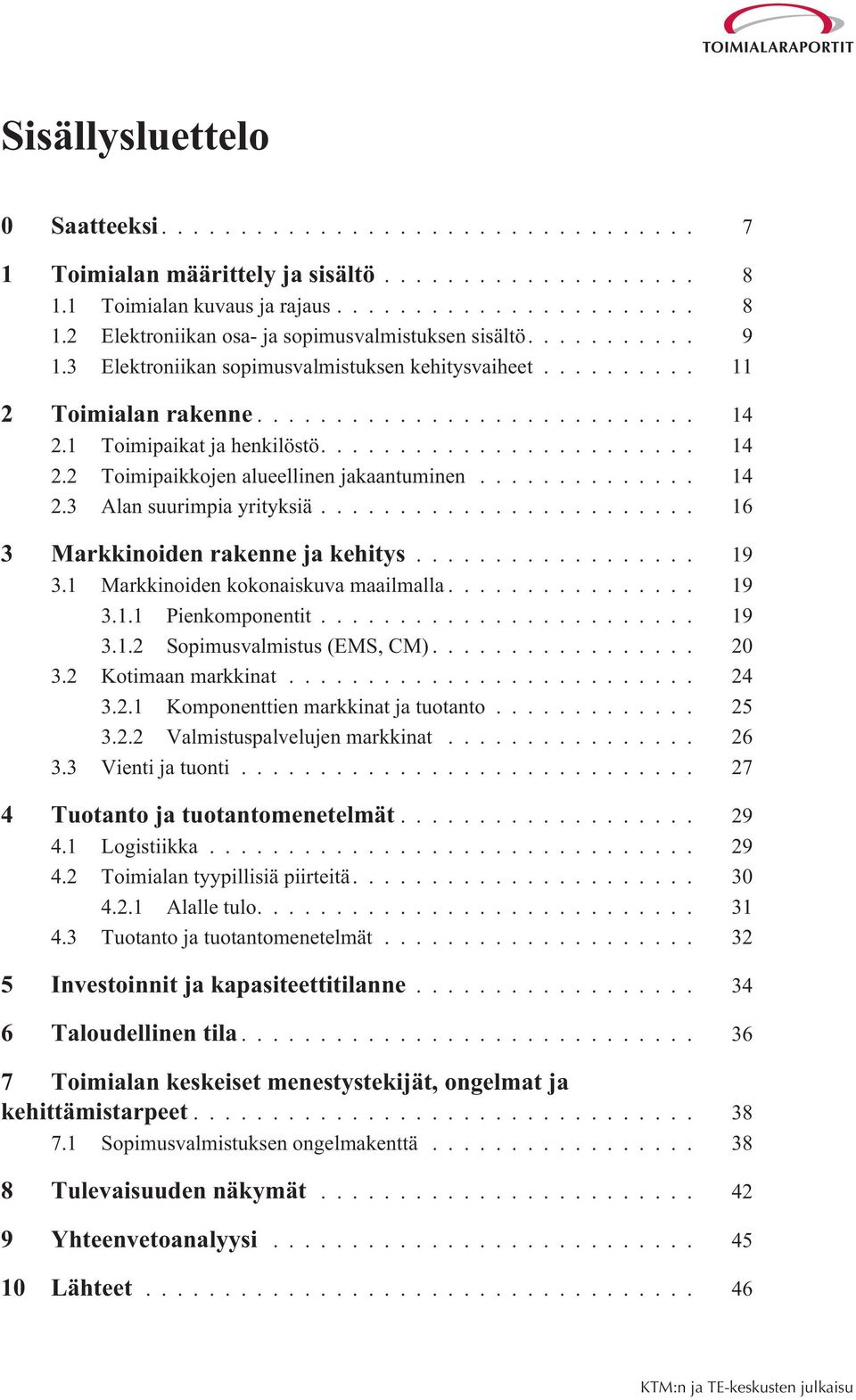 .. 16 3 Markkinoiden rakenne ja kehitys... 19 3.1 Markkinoiden kokonaiskuva maailmalla... 19 3.1.1 Pienkomponentit... 19 3.1.2 Sopimusvalmistus (EMS, CM)... 20 3.2 Kotimaan markkinat... 24 3.2.1 Komponenttien markkinat ja tuotanto.