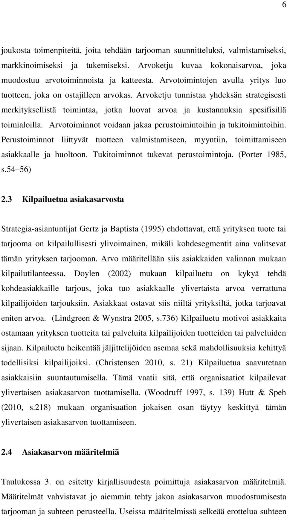 Arvoketju tunnistaa yhdeksän strategisesti merkityksellistä toimintaa, jotka luovat arvoa ja kustannuksia spesifisillä toimialoilla. Arvotoiminnot voidaan jakaa perustoimintoihin ja tukitoimintoihin.