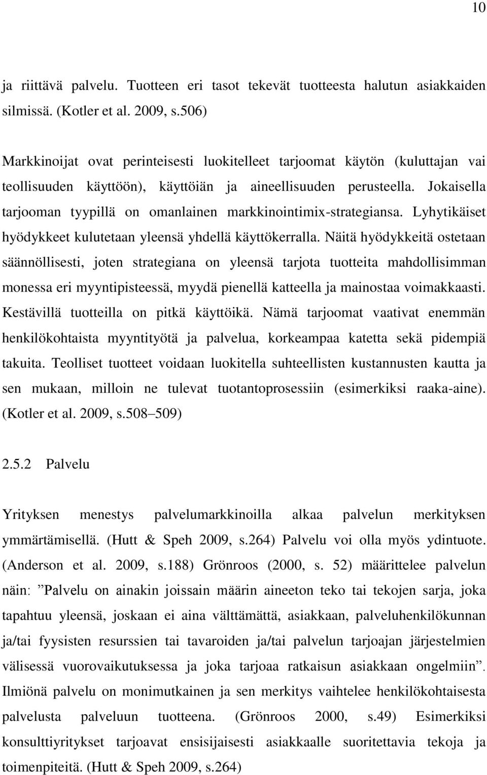 Jokaisella tarjooman tyypillä on omanlainen markkinointimix-strategiansa. Lyhytikäiset hyödykkeet kulutetaan yleensä yhdellä käyttökerralla.