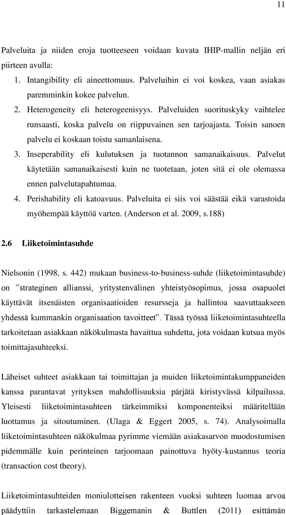 Inseperability eli kulutuksen ja tuotannon samanaikaisuus. Palvelut käytetään samanaikaisesti kuin ne tuotetaan, joten sitä ei ole olemassa ennen palvelutapahtumaa. 4. Perishability eli katoavuus.