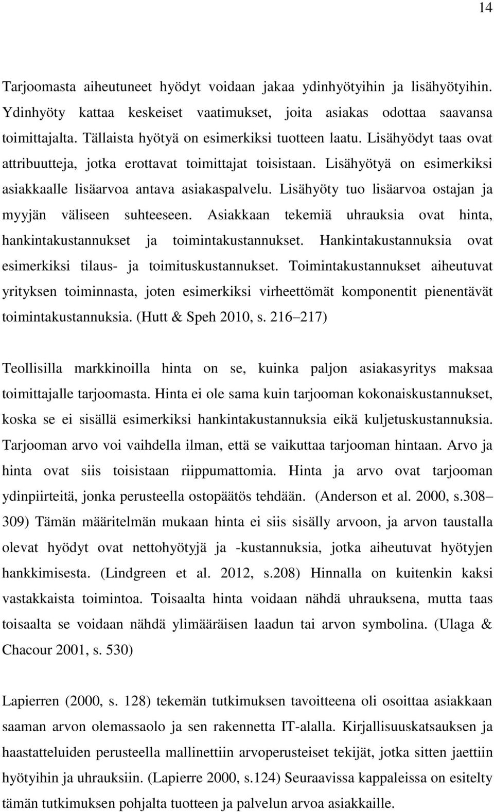 Lisähyöty tuo lisäarvoa ostajan ja myyjän väliseen suhteeseen. Asiakkaan tekemiä uhrauksia ovat hinta, hankintakustannukset ja toimintakustannukset.