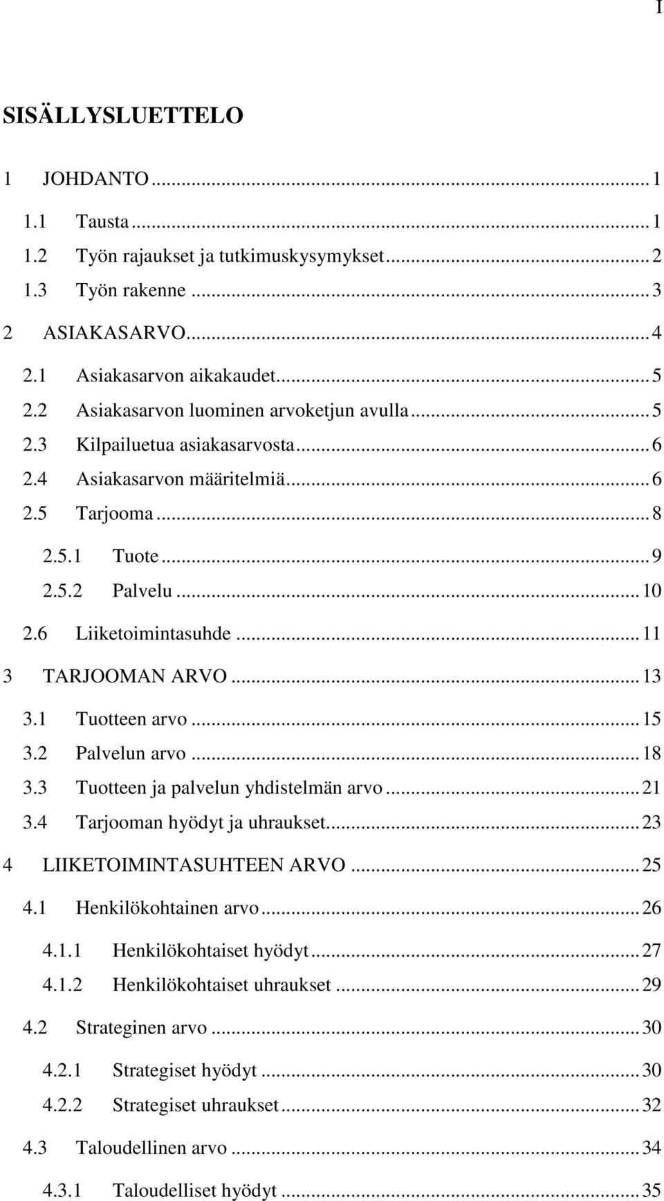 .. 11 3 TARJOOMAN ARVO... 13 3.1 Tuotteen arvo... 15 3.2 Palvelun arvo... 18 3.3 Tuotteen ja palvelun yhdistelmän arvo... 21 3.4 Tarjooman hyödyt ja uhraukset... 23 4 LIIKETOIMINTASUHTEEN ARVO... 25 4.