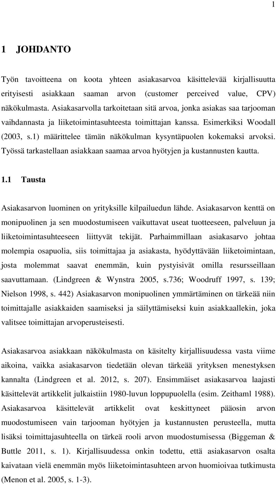 1) määrittelee tämän näkökulman kysyntäpuolen kokemaksi arvoksi. Työssä tarkastellaan asiakkaan saamaa arvoa hyötyjen ja kustannusten kautta. 1.