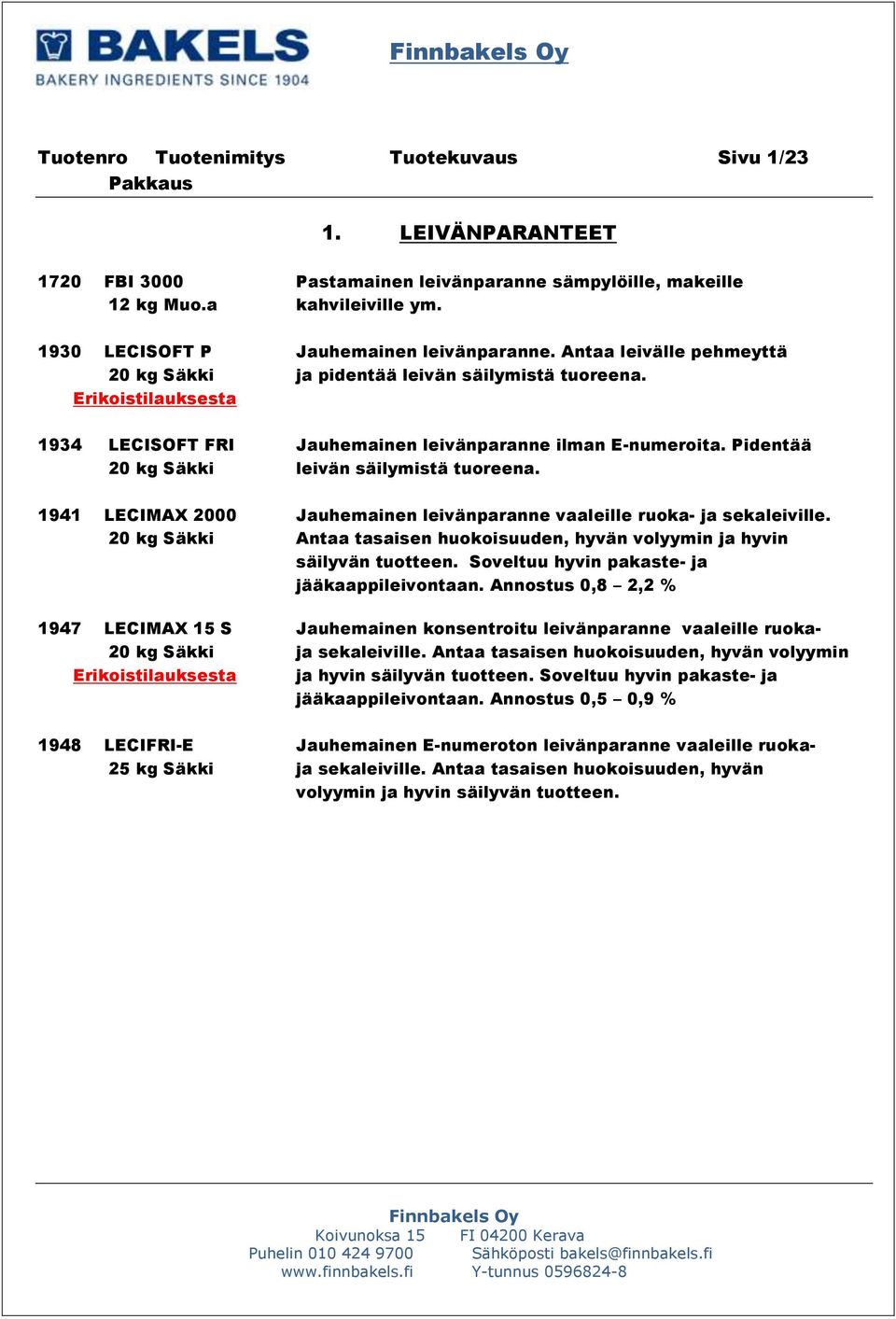 1941 LECIMAX 2000 Jauhemainen leivänparanne vaaleille ruoka- ja sekaleiville. 20 kg Säkki Antaa tasaisen huokoisuuden, hyvän volyymin ja hyvin säilyvän tuotteen.