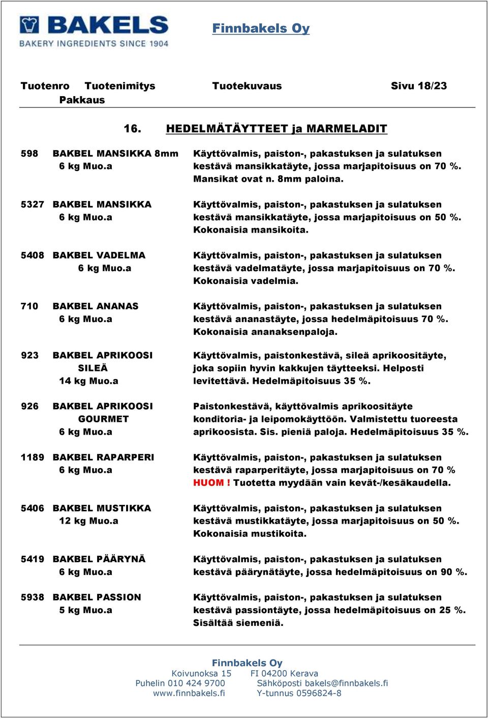 a kestävä mansikkatäyte, jossa marjapitoisuus on 50 %. Kokonaisia mansikoita. 5408 BAKBEL VADELMA Käyttövalmis, paiston-, pakastuksen ja sulatuksen 6 kg Muo.