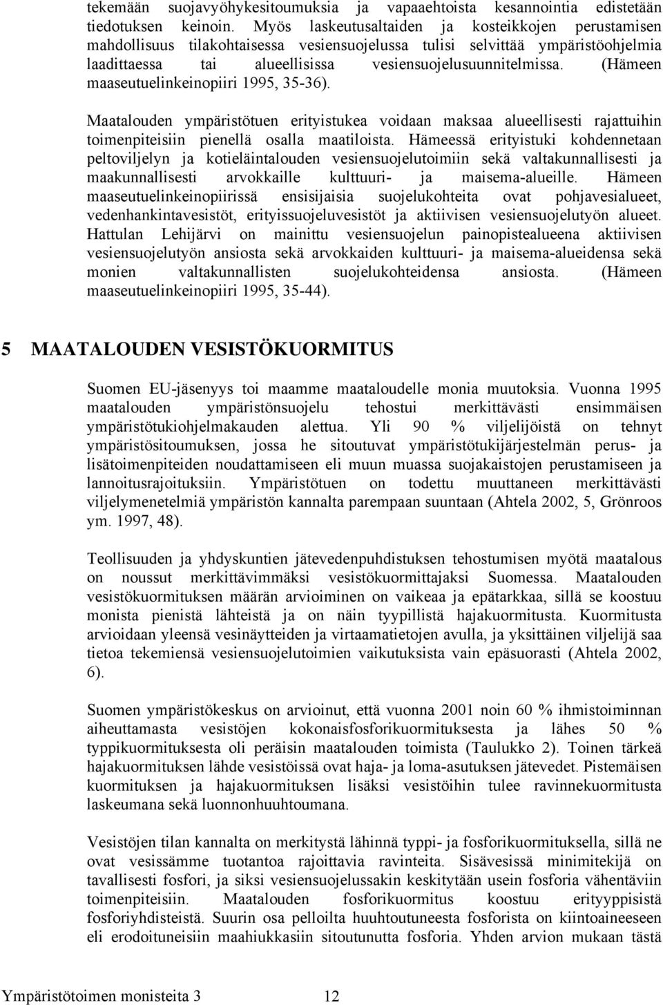 (Hämeen maaseutuelinkeinopiiri 1995, 35-36). Maatalouden ympäristötuen erityistukea voidaan maksaa alueellisesti rajattuihin toimenpiteisiin pienellä osalla maatiloista.