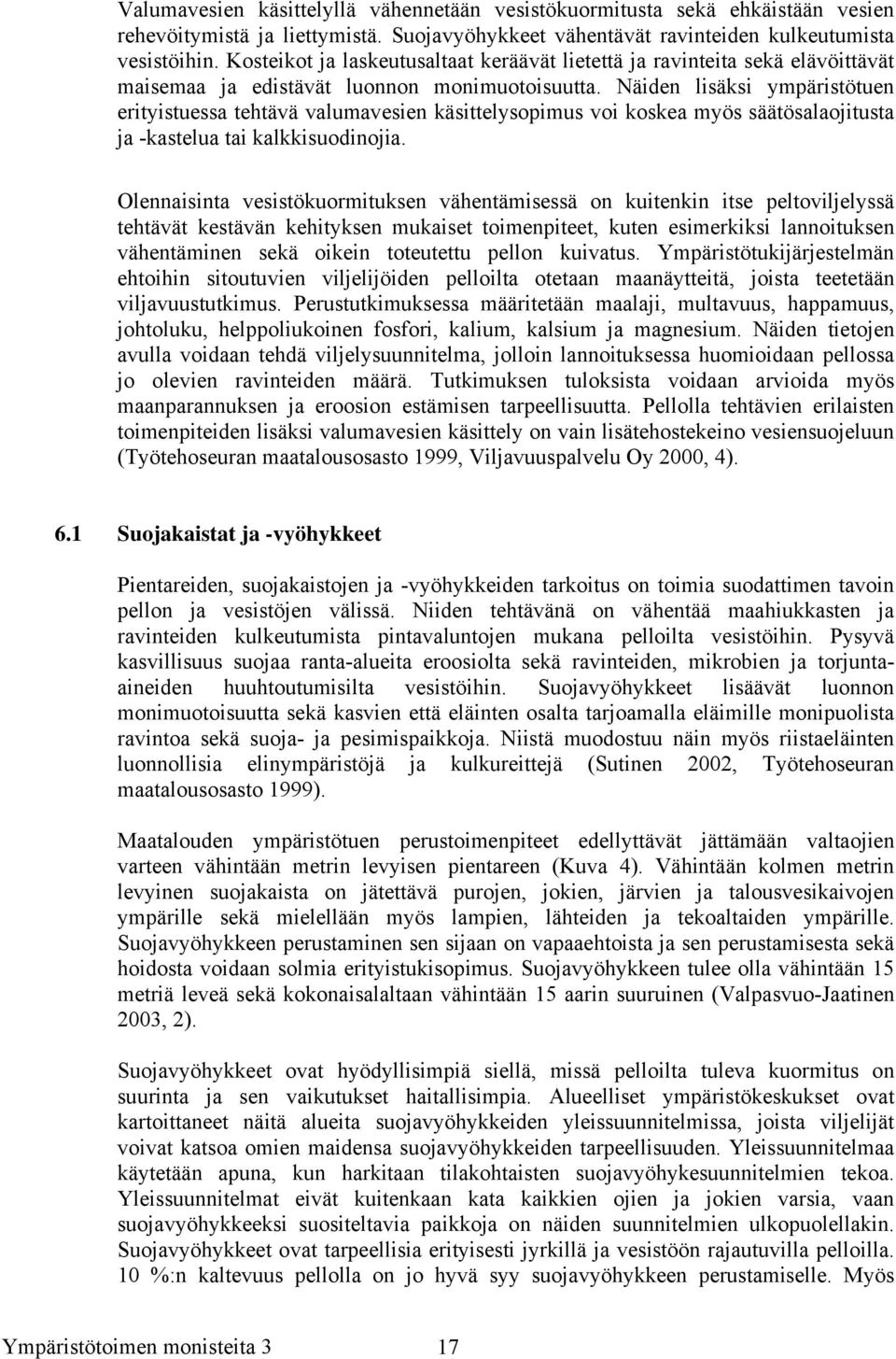 Näiden lisäksi ympäristötuen erityistuessa tehtävä valumavesien käsittelysopimus voi koskea myös säätösalaojitusta ja -kastelua tai kalkkisuodinojia.