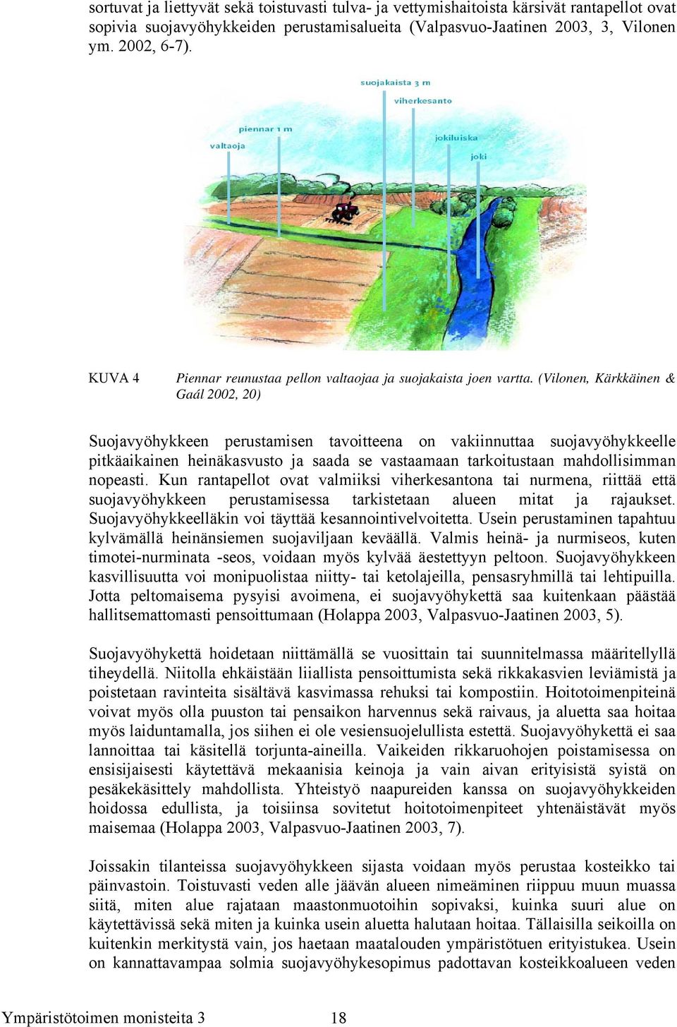 (Vilonen, Kärkkäinen & Gaál 2002, 20) Suojavyöhykkeen perustamisen tavoitteena on vakiinnuttaa suojavyöhykkeelle pitkäaikainen heinäkasvusto ja saada se vastaamaan tarkoitustaan mahdollisimman