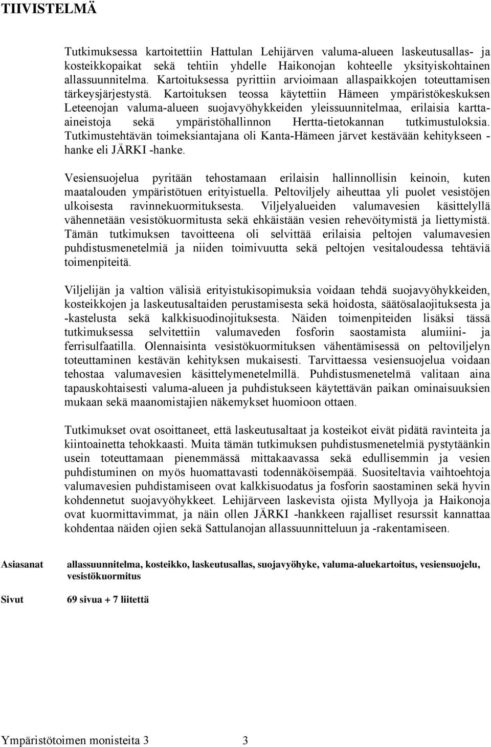 Kartoituksen teossa käytettiin Hämeen ympäristökeskuksen Leteenojan valuma-alueen suojavyöhykkeiden yleissuunnitelmaa, erilaisia karttaaineistoja sekä ympäristöhallinnon Hertta-tietokannan