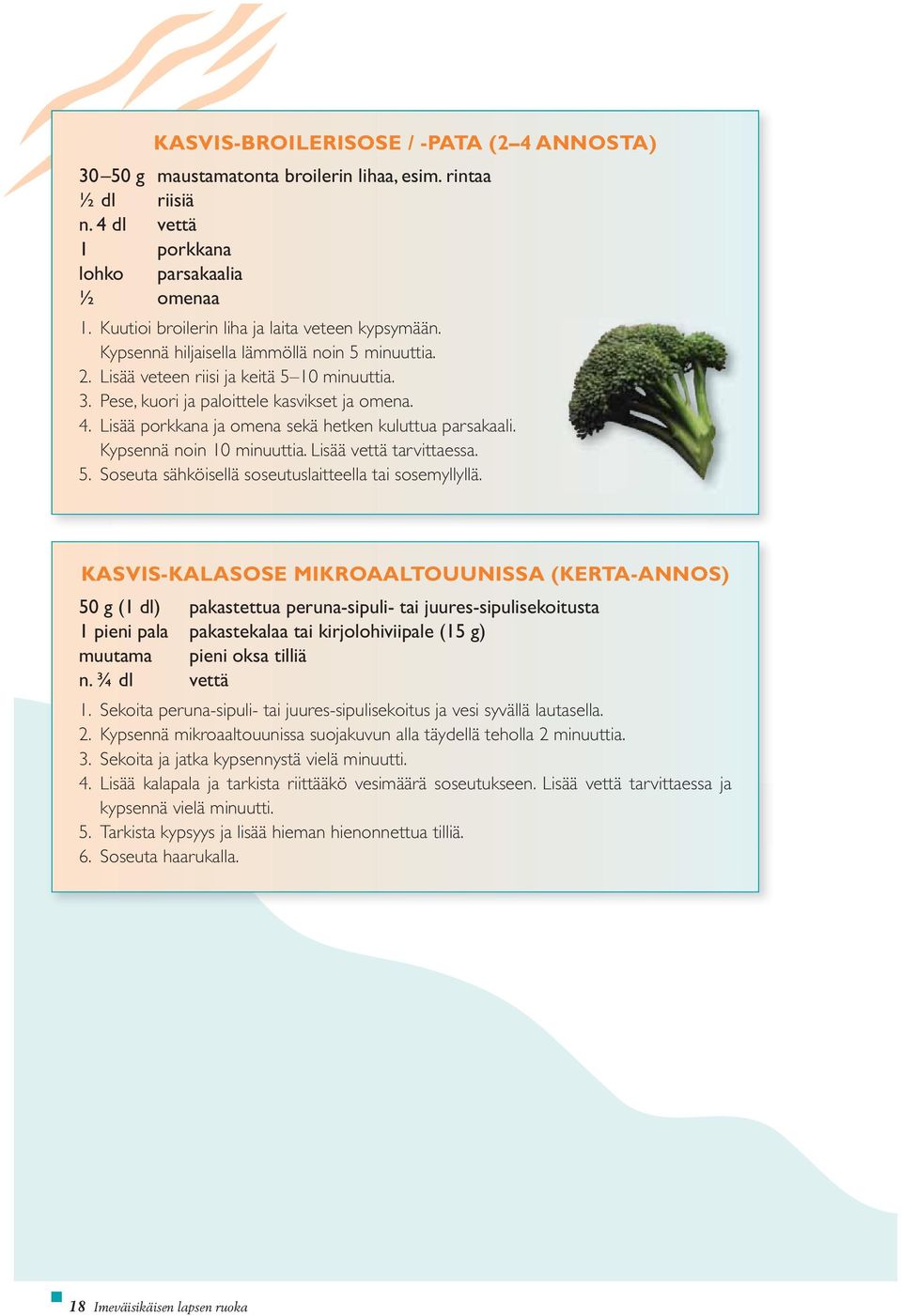 Lisää porkkana ja omena sekä hetken kuluttua parsakaali. Kypsennä noin 10 minuuttia. Lisää vettä tarvittaessa. 5. Soseuta sähköisellä soseutuslaitteella tai sosemyllyllä.