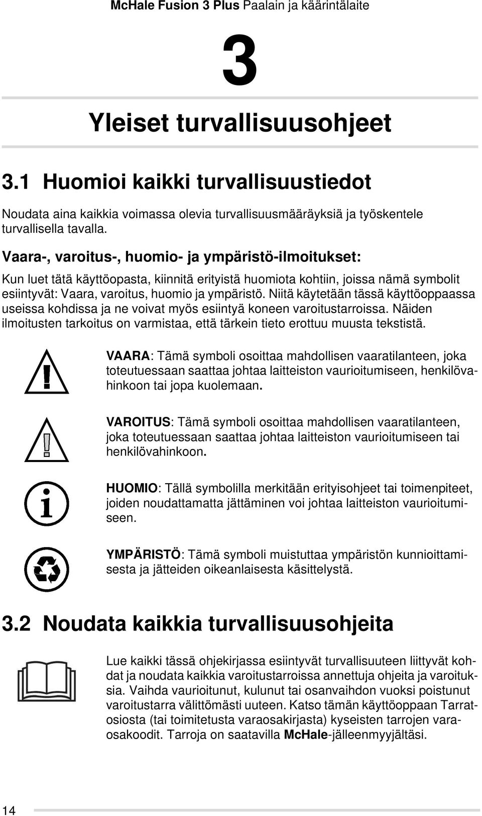 Niitä käytetään tässä käyttöoppaassa useissa kohdissa ja ne voivat myös esiintyä koneen varoitustarroissa. Näiden ilmoitusten tarkoitus on varmistaa, että tärkein tieto erottuu muusta tekstistä.