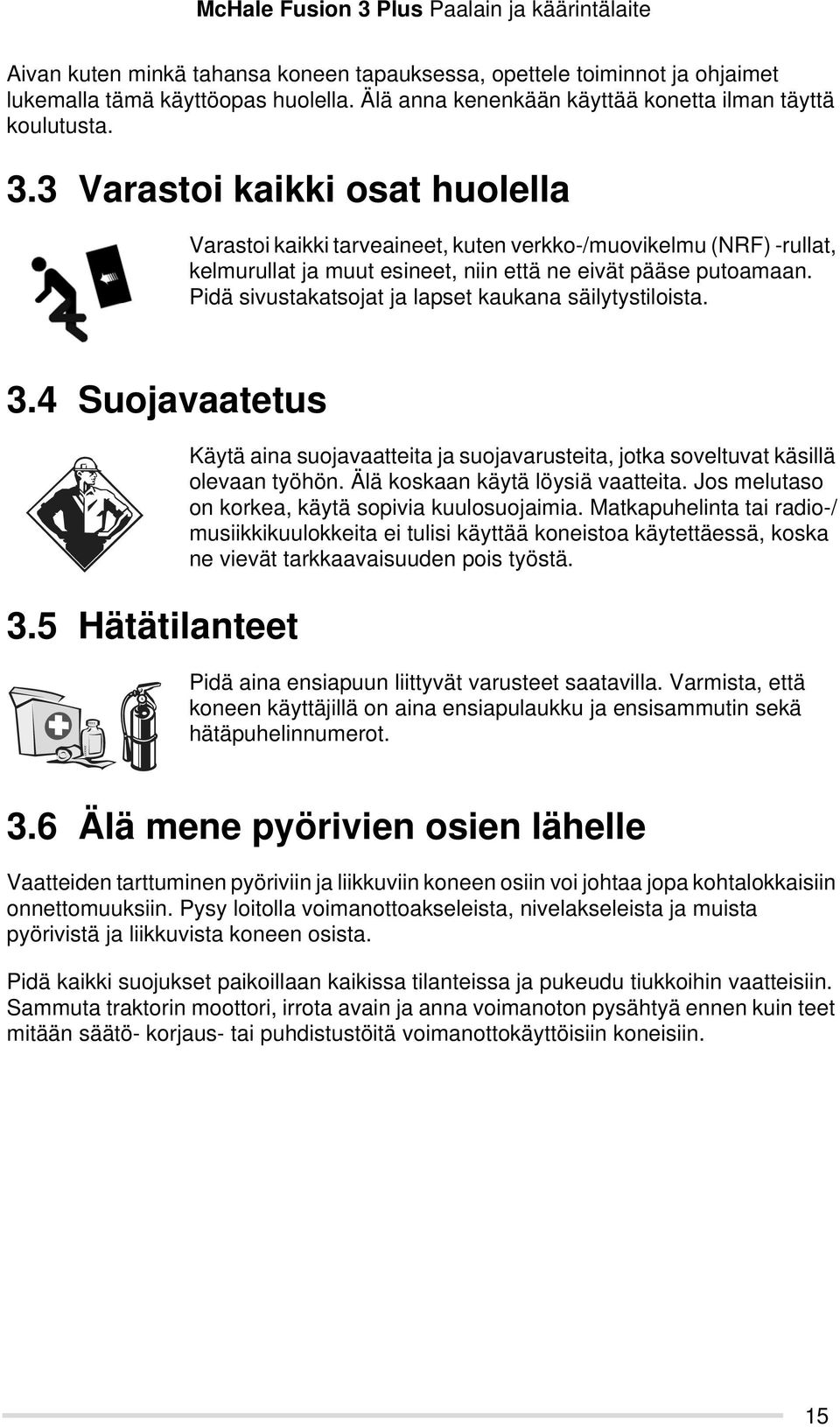 Pidä sivustakatsojat ja lapset kaukana säilytystiloista. 3.4 Suojavaatetus 3.5 Hätätilanteet Käytä aina suojavaatteita ja suojavarusteita, jotka soveltuvat käsillä olevaan työhön.