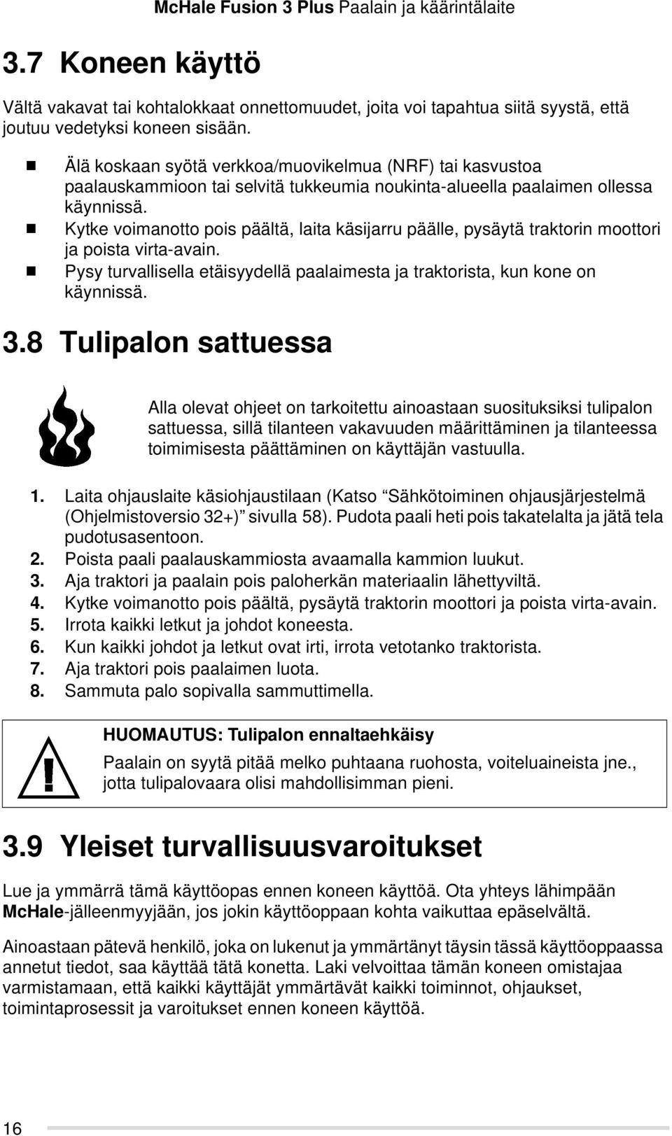 Kytke voimanotto pois päältä, laita käsijarru päälle, pysäytä traktorin moottori ja poista virta-avain. Pysy turvallisella etäisyydellä paalaimesta ja traktorista, kun kone on käynnissä. 3.